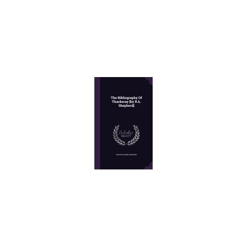 The Bibliography of Thackeray [By R.H. Shepherd]