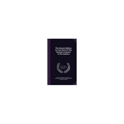 The General Address (in Two Parts) of the Outinian Lecturers to His Auditors