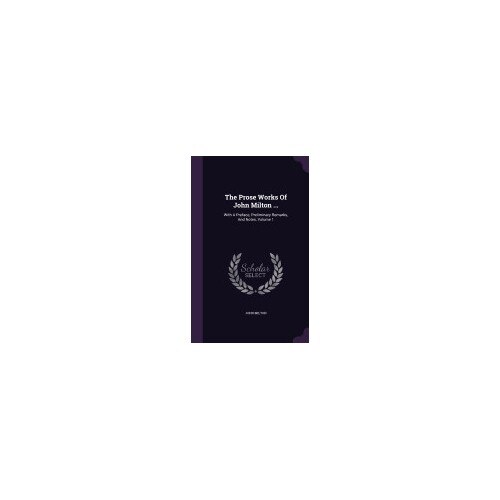 The Prose Works of John Milton ...: With a Preface, Preliminary Remarks, and Notes, Volume 1