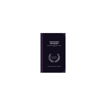 Psychological Monographs: General and Applied, Volume 7, Issues 2-3 Psychological Monographs: General and Applied, Volume 7, Issues 2-3