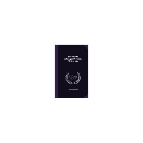 The Annual Catalogue of Purdue University