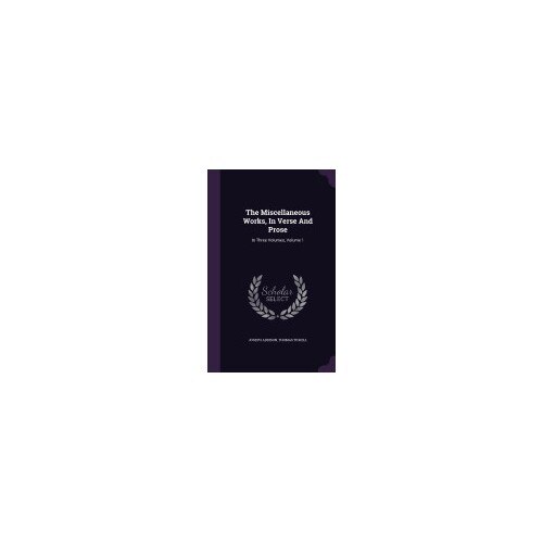 The Miscellaneous Works, in Verse and Prose: In Three Volumes, Volume 1