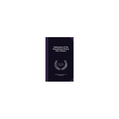 Publications of the Pennsylvania History Club, Volume 1
