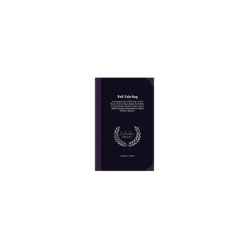 Tell Tale Rag: And Popular Sins of the Day. in This Book a Cotton Rag Is Made, as It Were, a Living Oracle, Giving Its Own History Wh Tell Tale Rag: And Popular Sins of the Day. in This Book a Cotton Rag Is Made, as It Were, a Living Oracle, Giving Its Own History Wh