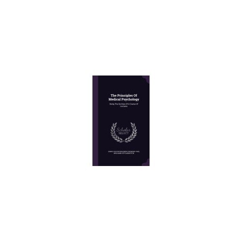 The Principles of Medical Psychology: Being the Outlines of a Course of Lectures