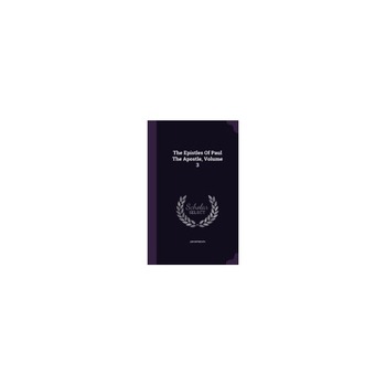 The Epistles of Paul the Apostle, Volume 3 The Epistles of Paul the Apostle, Volume 3