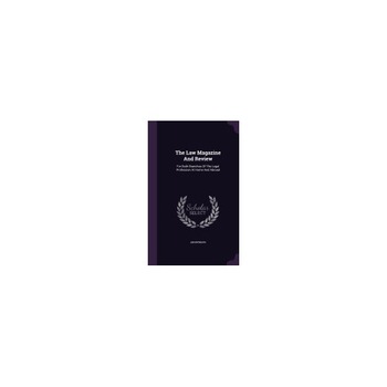The Law Magazine and Review: For Both Branches of the Legal Profession at Home and Abroad The Law Magazine and Review: For Both Branches of the Legal Profession at Home and Abroad