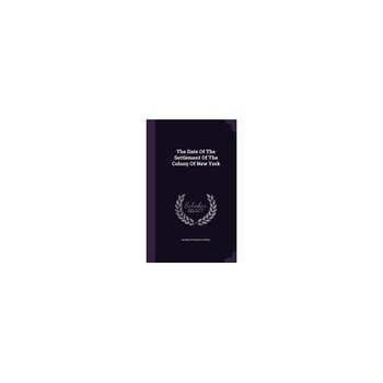 The Date of the Settlement of the Colony of New York The Date of the Settlement of the Colony of New York