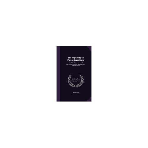The Repertory of Patent Inventions: And Other Discoveries and Improvements in Arts, Manufactures, and Agriculture