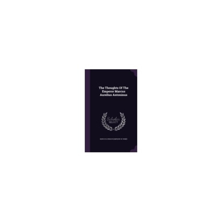 The Thoughts of the Emperor Marcus Aurelius Antoninus