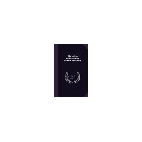 The Indian Homoeopathic Review, Volume 13