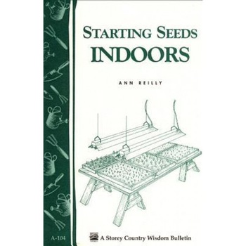 Starting Seeds Indoors: Storey's Country Wisdom Bulletin A-104, Ann Reilly (Author) Starting Seeds Indoors: Storey's Country Wisdom Bulletin A-104, Ann Reilly (Author)