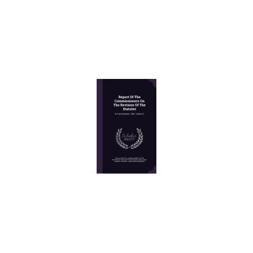 Report of the Commissioners on the Revision of the Statutes: In Four Numbers. 1881, Volume 3