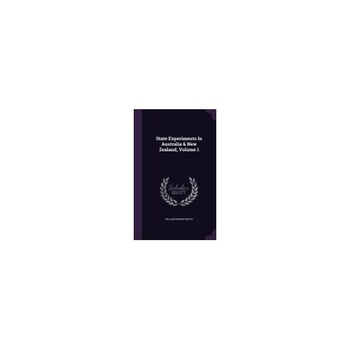 State Experiments in Australia & New Zealand, Volume 1 State Experiments in Australia & New Zealand, Volume 1