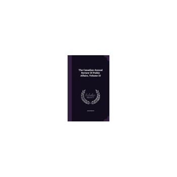 The Canadian Annual Review of Public Affairs, Volume 10 The Canadian Annual Review of Public Affairs, Volume 10