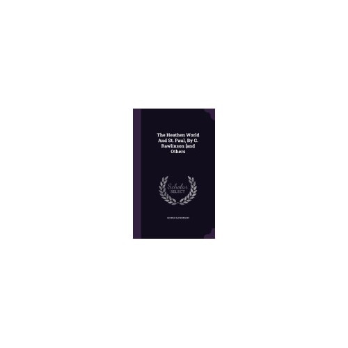 The Heathen World and St. Paul, by G. Rawlinson [And Others