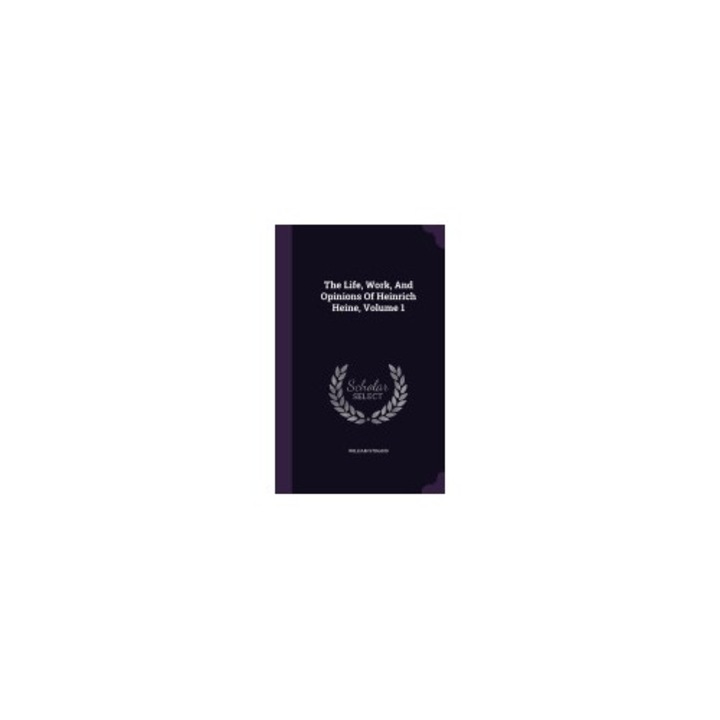 The Life, Work, and Opinions of Heinrich Heine, Volume 1