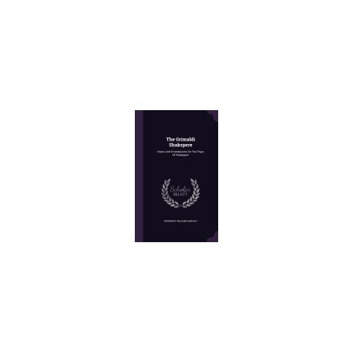 The Grimaldi Shakspere: Notes and Emendations on the Plays of Shakspere