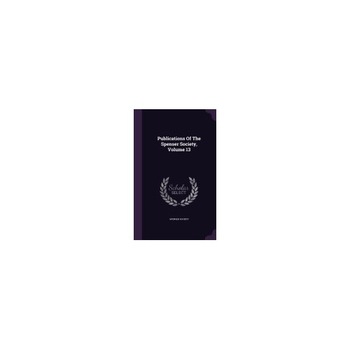 Publications of the Spenser Society, Volume 13 Publications of the Spenser Society, Volume 13
