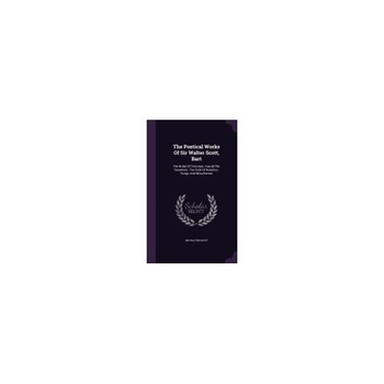 The Poetical Works of Sir Walter Scott, Bart: The Bridal of Triermain. Harold the Dauntless. the Field of Waterloo. Songs and Miscellanies The Poetical Works of Sir Walter Scott, Bart: The Bridal of Triermain. Harold the Dauntless. the Field of Waterloo. Songs and Miscellanies