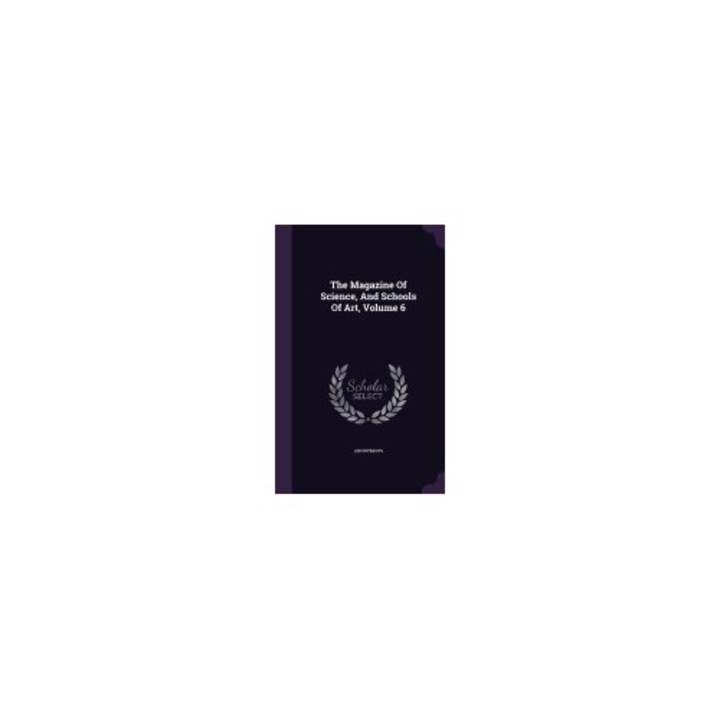 The Magazine of Science, and Schools of Art, Volume 6