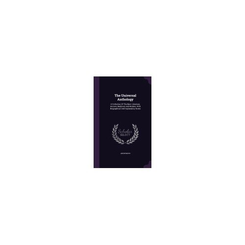 The Universal Anthology: A Collection of the Best Literature, Ancient, Medieval and Modern, with Biographical and Explanatory Notes