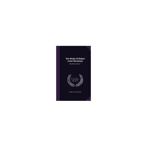 The Works of Robert Louis Stevenson: Miscellanies, Volume 1
