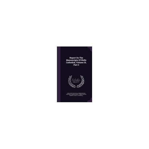 Report on the Manuscripts of Wells Cathedral, Volume 10, Part 3