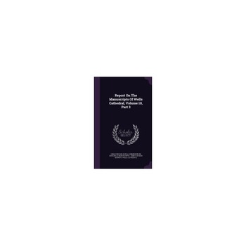 Report on the Manuscripts of Wells Cathedral, Volume 10, Part 3 Report on the Manuscripts of Wells Cathedral, Volume 10, Part 3