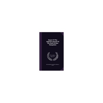 Report of the Adjutant-General of the State of New Hampshire Report of the Adjutant-General of the State of New Hampshire