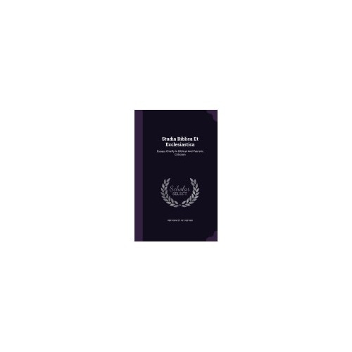 Studia Biblica Et Ecclesiastica: Essays Chiefly in Biblical and Patristic Criticism