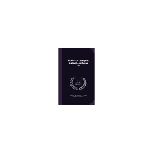 Reports of Geological Explorations During 18 -