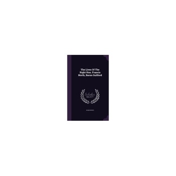 The Lives of the Right Hon. Francis North, Baron Guilford The Lives of the Right Hon. Francis North, Baron Guilford