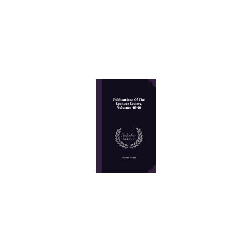 Publications of the Spenser Society, Volumes 45-46