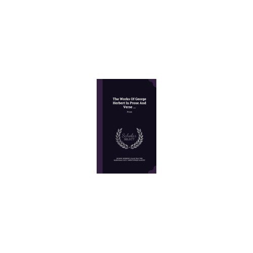 The Works of George Herbert in Prose and Verse ...: Prose