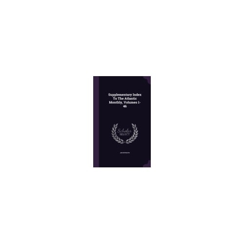 Supplementary Index to the Atlantic Monthly, Volumes 1-46