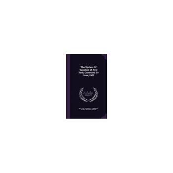 The System of Taxation of New York, Corrected to June, 1902 The System of Taxation of New York, Corrected to June, 1902