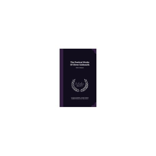 The Poetical Works of Oliver Goldsmith: With a Memoir