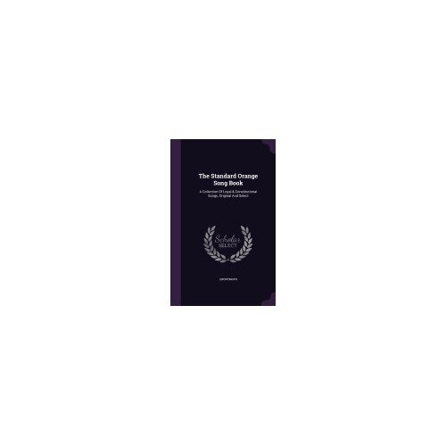 The Standard Orange Song Book: A Collection of Loyal & Constitutional Songs, Original and Select