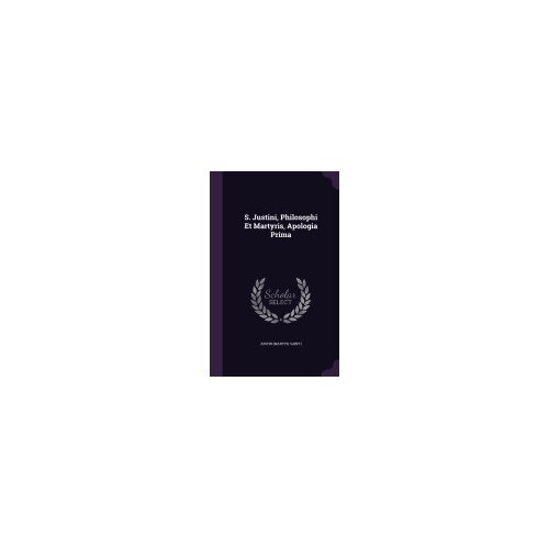 S. Justini, Philosophi Et Martyris, Apologia Prima