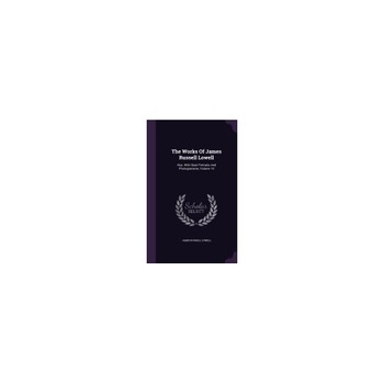The Works of James Russell Lowell: Illus. with Steel Portraits and Photogravures, Volume 10 The Works of James Russell Lowell: Illus. with Steel Portraits and Photogravures, Volume 10
