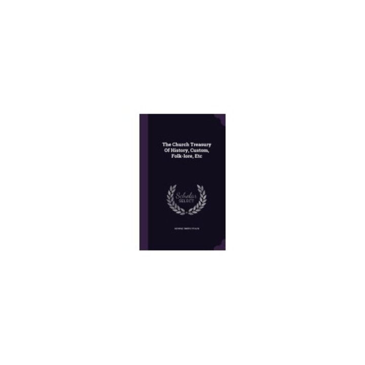 The Church Treasury of History, Custom, Folk-Lore, Etc