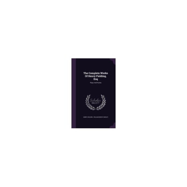 The Complete Works of Henry Fielding, Esq: Plays and Poems