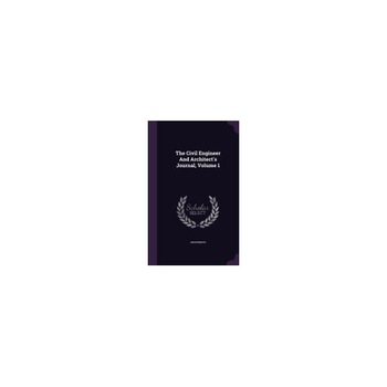 The Civil Engineer and Architect's Journal, Volume 1 The Civil Engineer and Architect's Journal, Volume 1