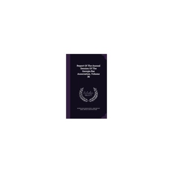 Report of the Annual Session of the Georgia Bar Association, Volume 36 Report of the Annual Session of the Georgia Bar Association, Volume 36