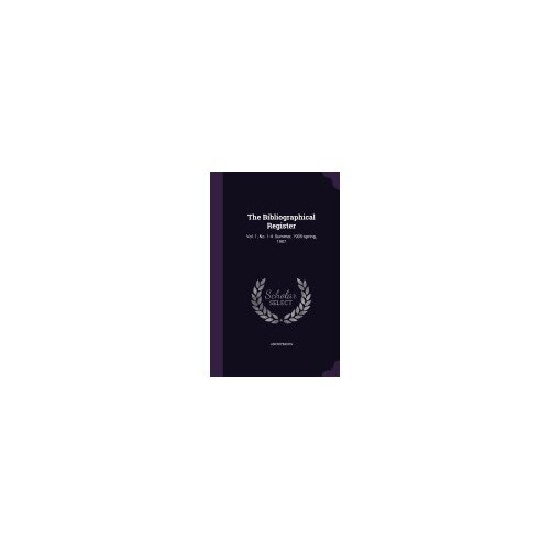 The Bibliographical Register: Vol. 1, No. 1-4. Summer, 1905-Spring, 1907