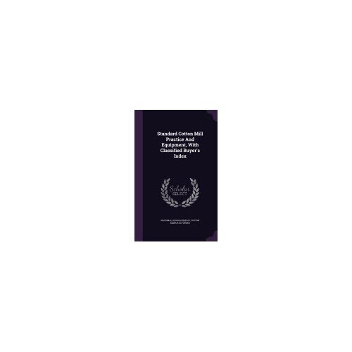 Standard Cotton Mill Practice and Equipment, with Classified Buyer's Index