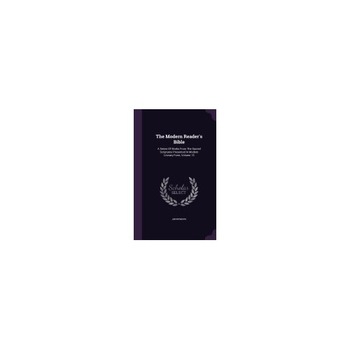The Modern Reader's Bible: A Series of Works from the Sacred Scriptures Presented in Modern Literary Form, Volume 13 The Modern Reader's Bible: A Series of Works from the Sacred Scriptures Presented in Modern Literary Form, Volume 13