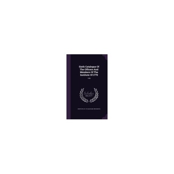 Sixth Catalogue of the Officers and Members of the Institute of 1770: 1909 Sixth Catalogue of the Officers and Members of the Institute of 1770: 1909