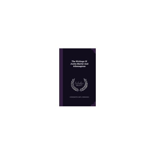 The Writings of Justin Martyr and Athenagoras